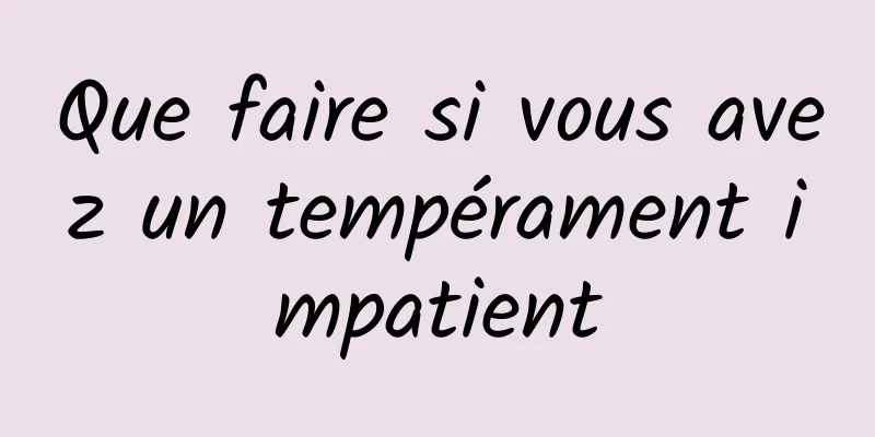 Que faire si vous avez un tempérament impatient