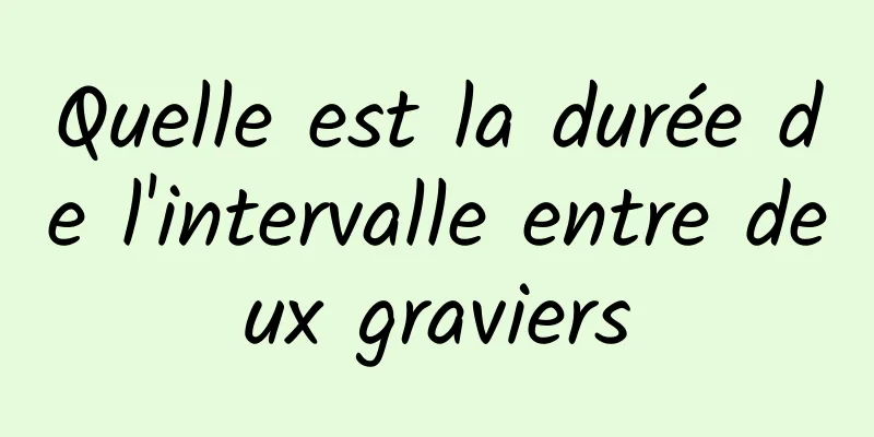 Quelle est la durée de l'intervalle entre deux graviers