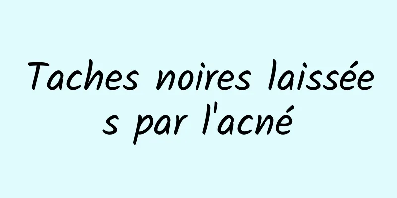 Taches noires laissées par l'acné