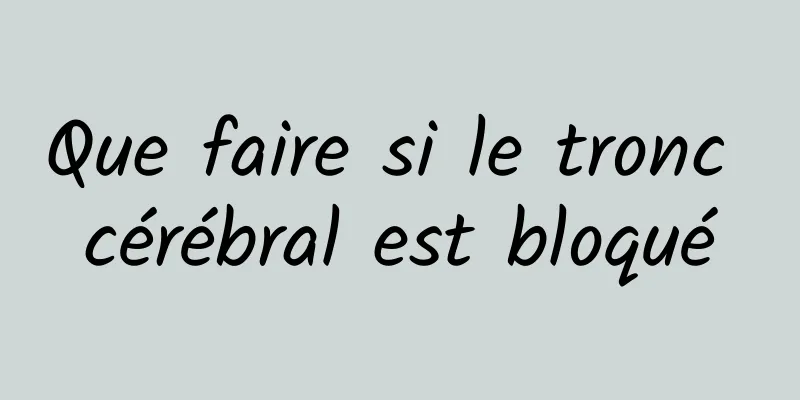 Que faire si le tronc cérébral est bloqué