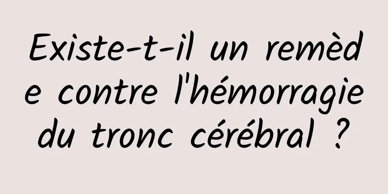 Existe-t-il un remède contre l'hémorragie du tronc cérébral ? 