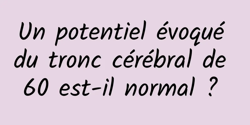 Un potentiel évoqué du tronc cérébral de 60 est-il normal ? 