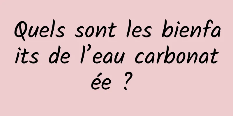 Quels sont les bienfaits de l’eau carbonatée ? 