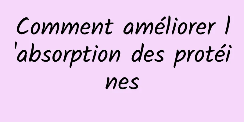 Comment améliorer l'absorption des protéines