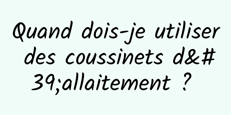Quand dois-je utiliser des coussinets d'allaitement ? 