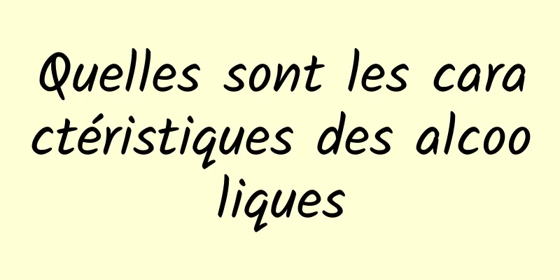 Quelles sont les caractéristiques des alcooliques