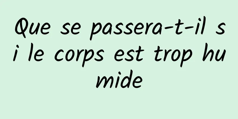 Que se passera-t-il si le corps est trop humide