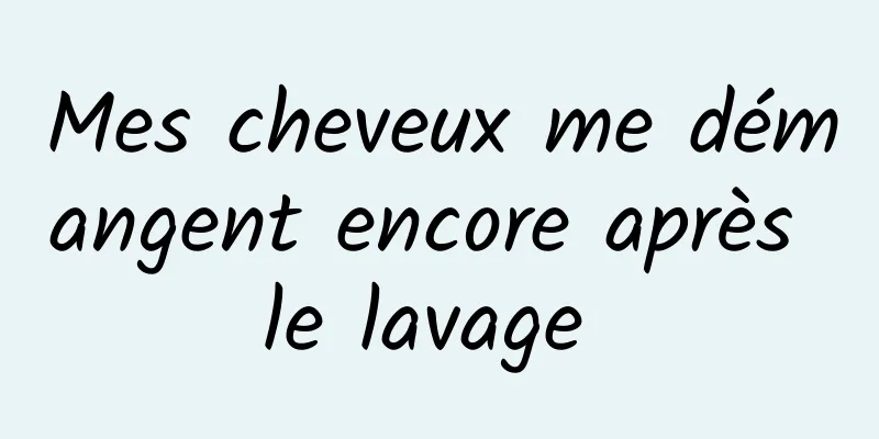 Mes cheveux me démangent encore après le lavage 
