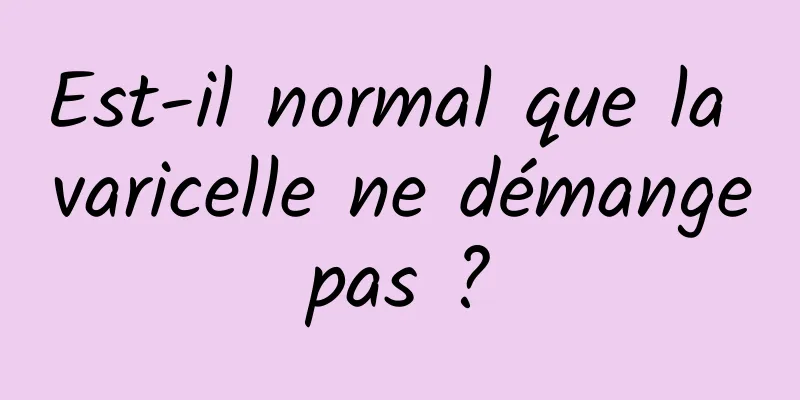 Est-il normal que la varicelle ne démange pas ? 