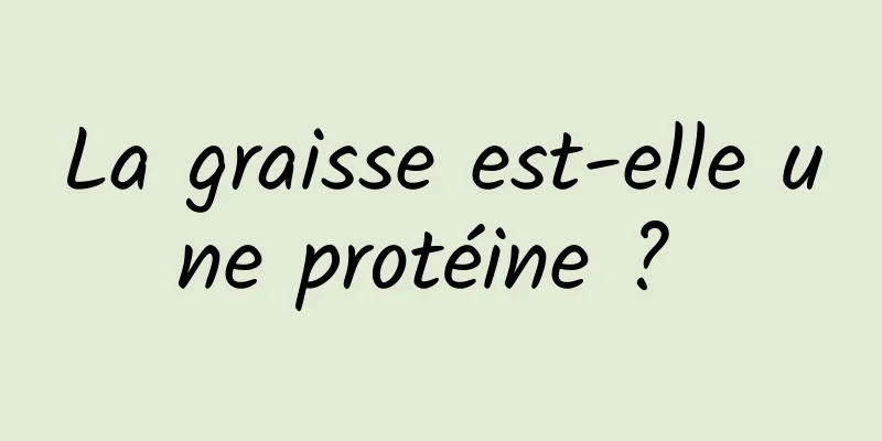 La graisse est-elle une protéine ? 