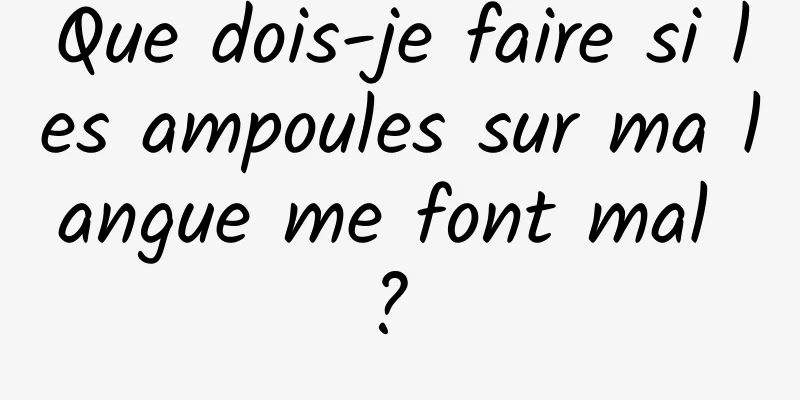 Que dois-je faire si les ampoules sur ma langue me font mal ? 