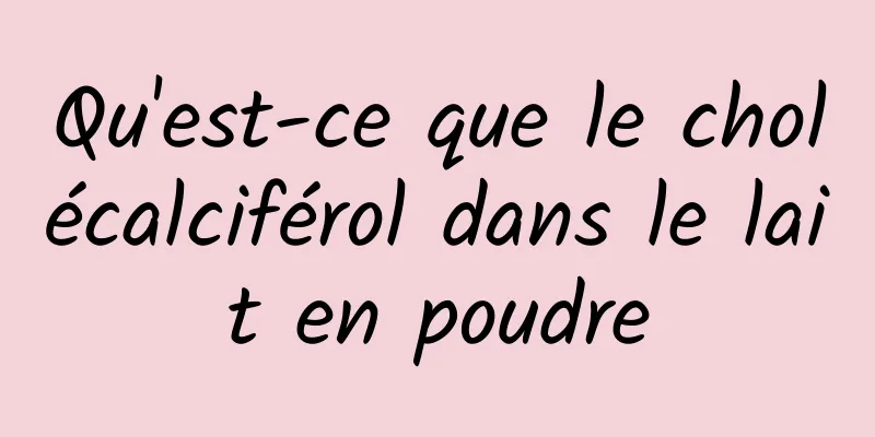 Qu'est-ce que le cholécalciférol dans le lait en poudre