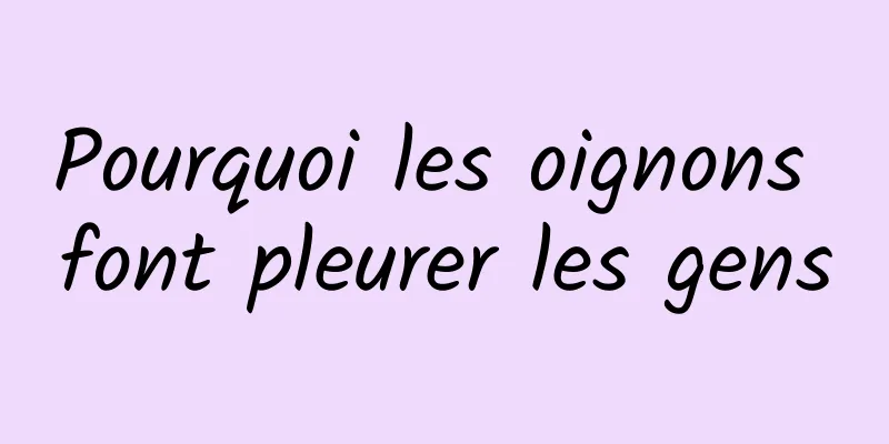Pourquoi les oignons font pleurer les gens