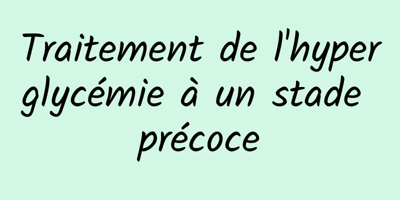 Traitement de l'hyperglycémie à un stade précoce