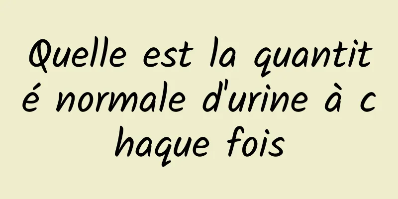 Quelle est la quantité normale d'urine à chaque fois