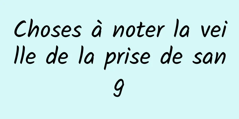 Choses à noter la veille de la prise de sang