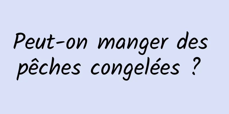 Peut-on manger des pêches congelées ? 