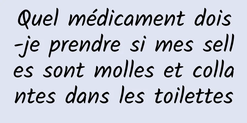 Quel médicament dois-je prendre si mes selles sont molles et collantes dans les toilettes