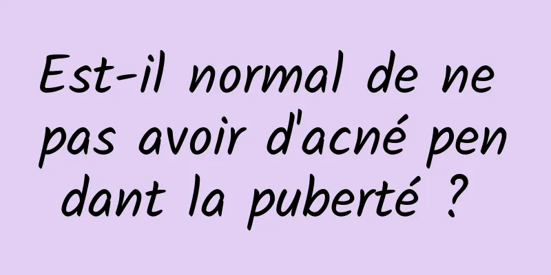 Est-il normal de ne pas avoir d'acné pendant la puberté ? 