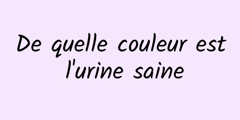 De quelle couleur est l'urine saine