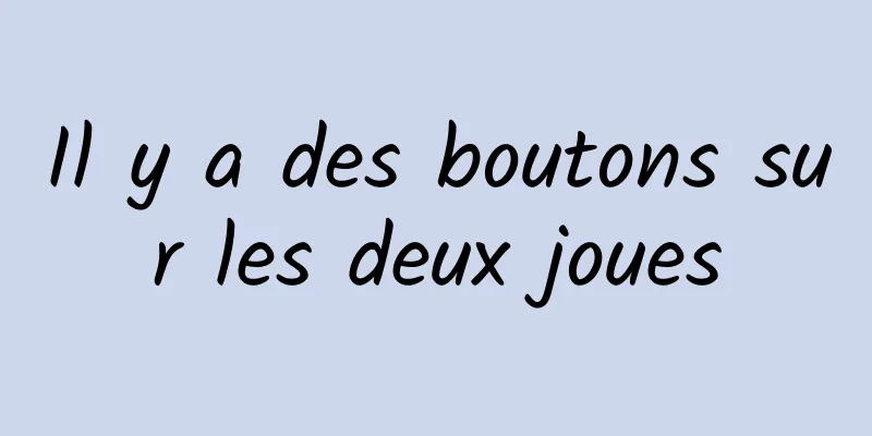 Il y a des boutons sur les deux joues