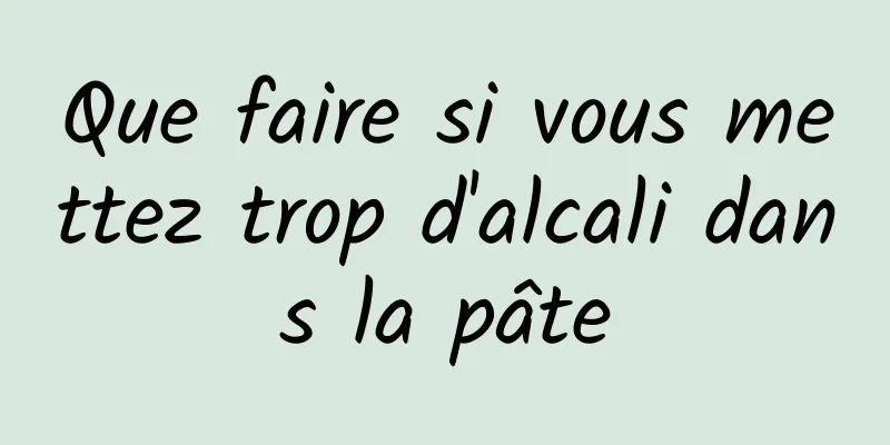 Que faire si vous mettez trop d'alcali dans la pâte