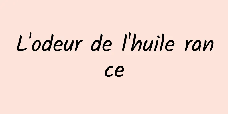 L'odeur de l'huile rance