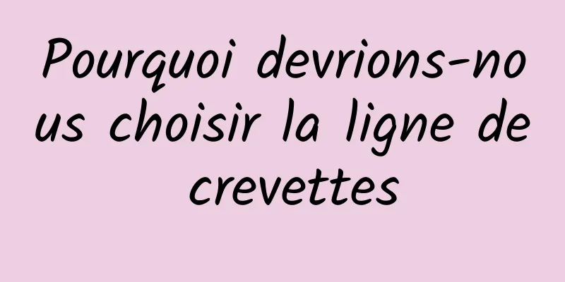 Pourquoi devrions-nous choisir la ligne de crevettes
