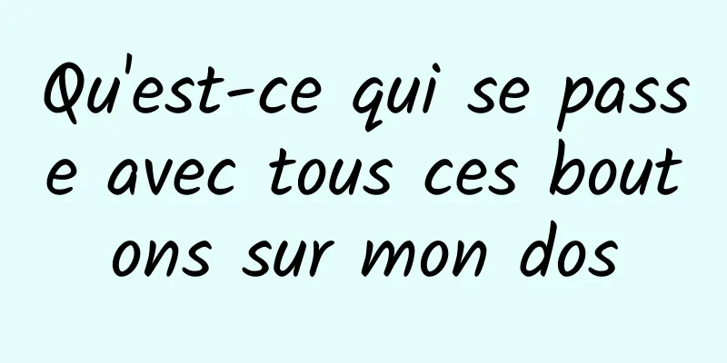 Qu'est-ce qui se passe avec tous ces boutons sur mon dos
