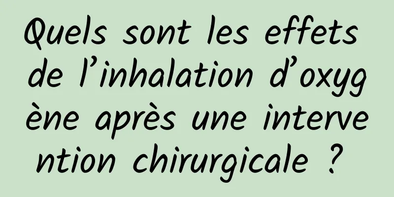 Quels sont les effets de l’inhalation d’oxygène après une intervention chirurgicale ? 