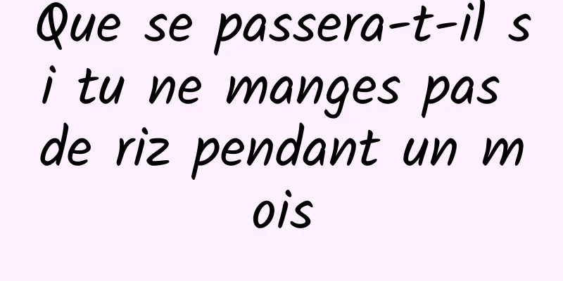 Que se passera-t-il si tu ne manges pas de riz pendant un mois