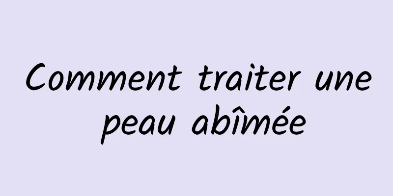 Comment traiter une peau abîmée