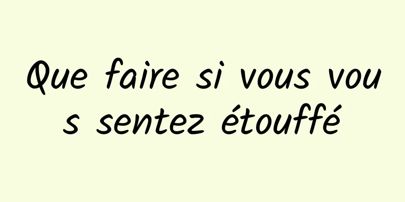 Que faire si vous vous sentez étouffé