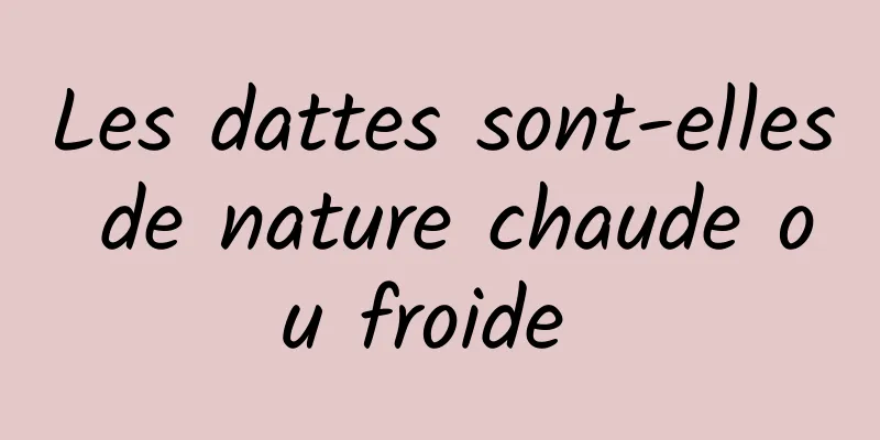 Les dattes sont-elles de nature chaude ou froide 