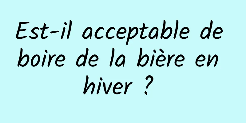 Est-il acceptable de boire de la bière en hiver ? 