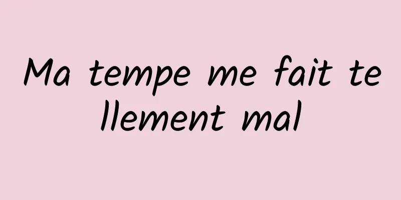 Ma tempe me fait tellement mal