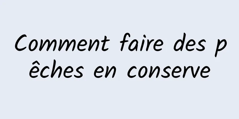 Comment faire des pêches en conserve