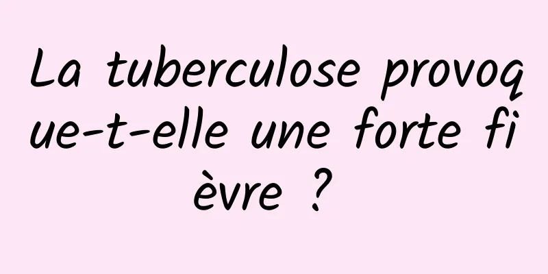 La tuberculose provoque-t-elle une forte fièvre ? 
