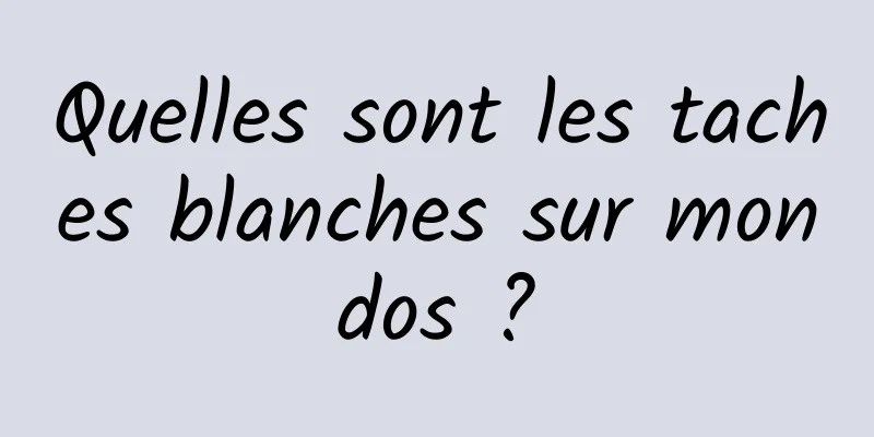Quelles sont les taches blanches sur mon dos ? 