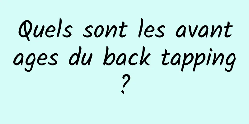 Quels sont les avantages du back tapping ? 