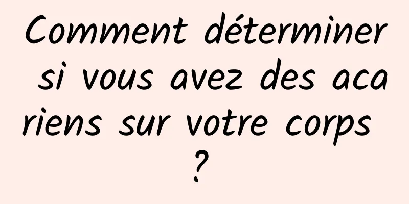 Comment déterminer si vous avez des acariens sur votre corps ? 