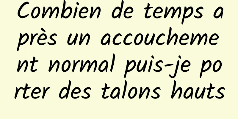 Combien de temps après un accouchement normal puis-je porter des talons hauts