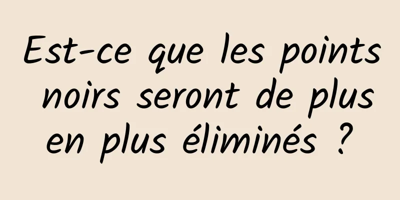 Est-ce que les points noirs seront de plus en plus éliminés ? 
