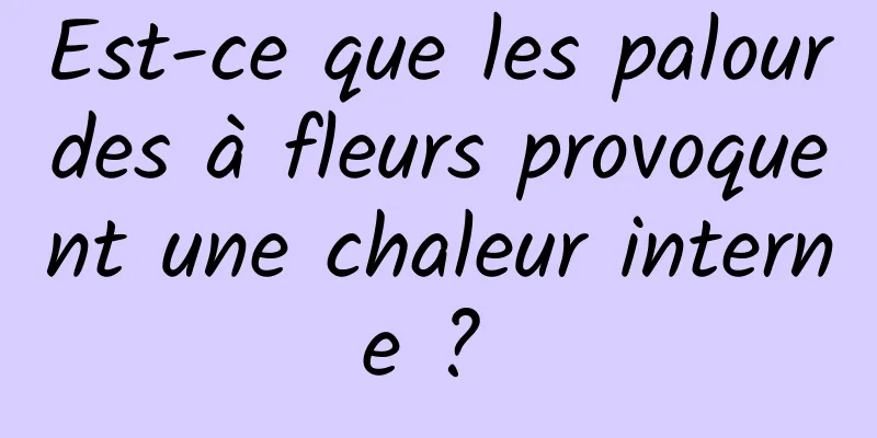 Est-ce que les palourdes à fleurs provoquent une chaleur interne ? 