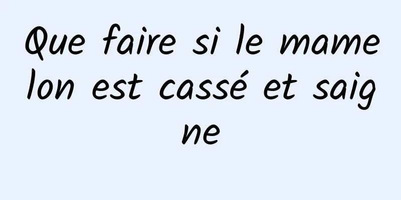 Que faire si le mamelon est cassé et saigne