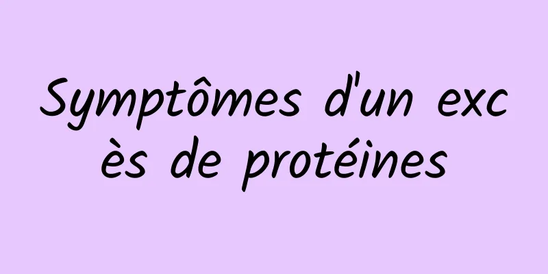 Symptômes d'un excès de protéines