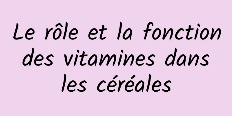 Le rôle et la fonction des vitamines dans les céréales