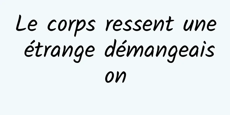 Le corps ressent une étrange démangeaison