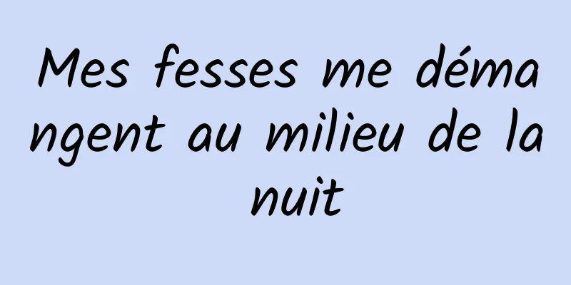Mes fesses me démangent au milieu de la nuit