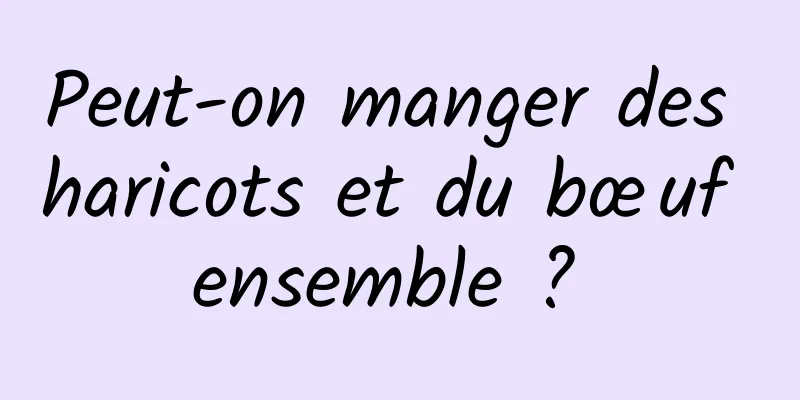 Peut-on manger des haricots et du bœuf ensemble ? 